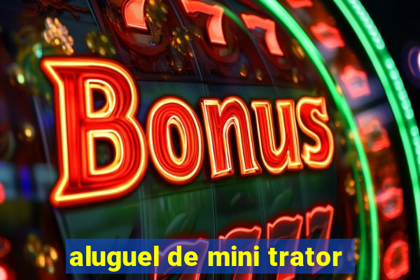 aluguel de mini trator